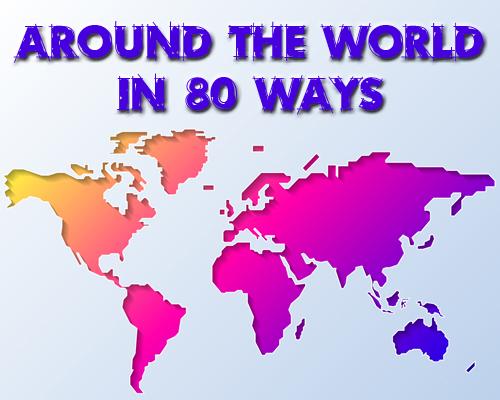 AROUND THE WORLD IN 80 WAYS