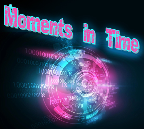"MOMENTS IN TIME"